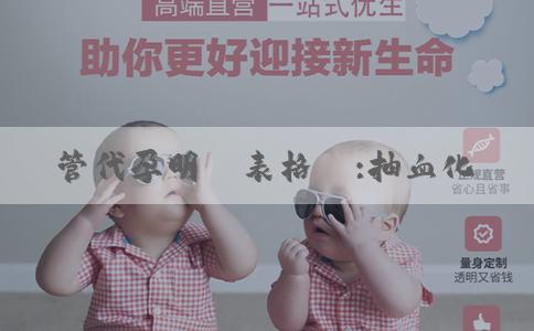試管代孕明細表格圖:抽血化驗性別需要幾周？出結果快嗎？