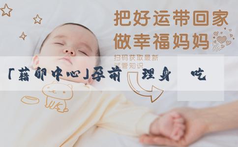 「藉卵中心」孕前調理身體吃什麼？怎麼調理身體？